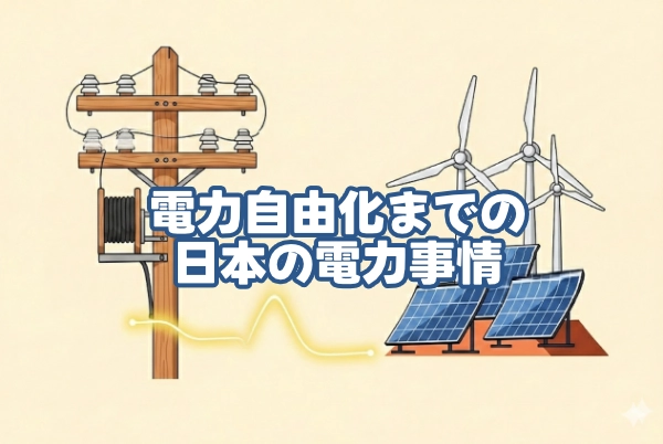 【調べてみた】電力自由化となるまでの日本の電力事情の歴史