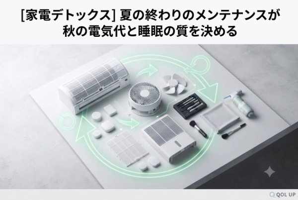 【家電デトックス】夏の終わりの「メンテナンス」が、秋の電気代と睡眠の質を左右する