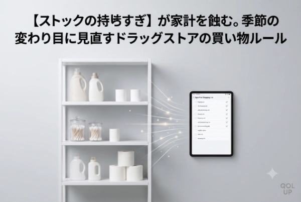 「ストックの持ちすぎ」が家計を蝕む。季節の変わり目にこそ見直すべき、ドラッグストアの買い物ルール