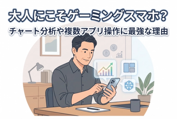 実はチャート分析や複数アプリの同時操作に最強？大人こそ選びたいゲーミングスマホの実用性